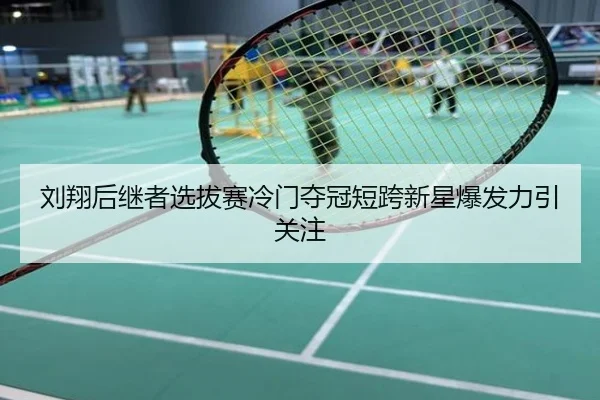 刘翔后继者选拔赛冷门夺冠短跨新星爆发力引关注